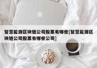 智慧能源区块链公司股票有哪些[智慧能源区块链公司股票有哪些公司]