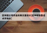 区块链公司开业庆典方案设计[区块链销售话术开场白]