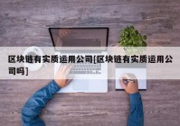 区块链有实质运用公司[区块链有实质运用公司吗]