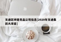 文通区块链竞品公司信息[2020年文通集团大项目]