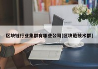 区块链行业集群有哪些公司[区块链技术群]