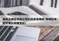 深圳注册区块链公司的优势有哪些[深圳区块链开发公司哪家好]